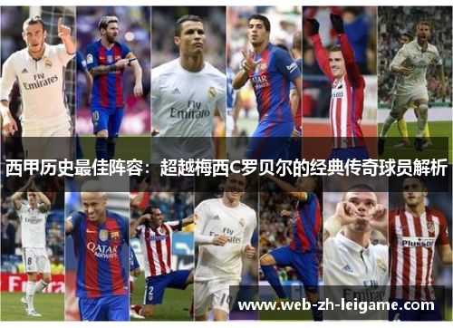 西甲历史最佳阵容：超越梅西C罗贝尔的经典传奇球员解析