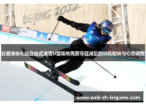 谷爱凌崇礼站自由式滑雪U型场地再度夺冠背后的训练秘诀与心态调整