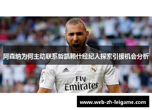 阿森纳为何主动联系哲凯赖什经纪人探索引援机会分析 阿森纳为何主动联系哲凯赖什经纪人探索引援机会分析