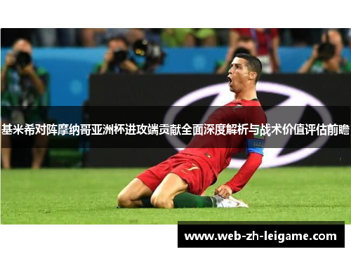 基米希对阵摩纳哥亚洲杯进攻端贡献全面深度解析与战术价值评估前瞻