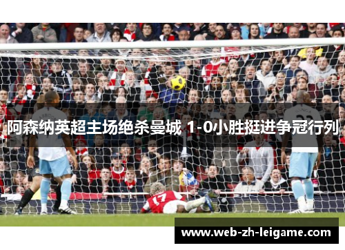 阿森纳英超主场绝杀曼城 1-0小胜挺进争冠行列 阿森纳英超主场绝杀曼城 1-0小胜挺进争冠行列